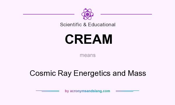 What does CREAM mean? It stands for Cosmic Ray Energetics and Mass