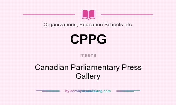 What does CPPG mean? It stands for Canadian Parliamentary Press Gallery