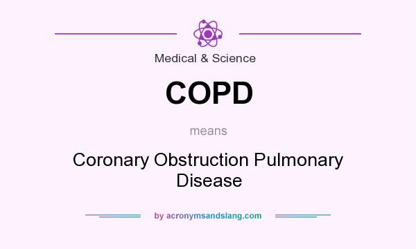 What does COPD mean? It stands for Coronary Obstruction Pulmonary Disease