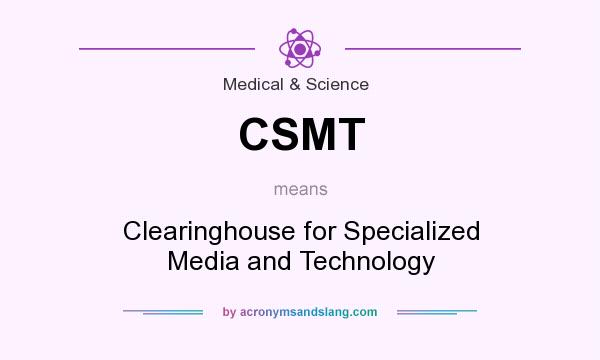 What does CSMT mean? It stands for Clearinghouse for Specialized Media and Technology