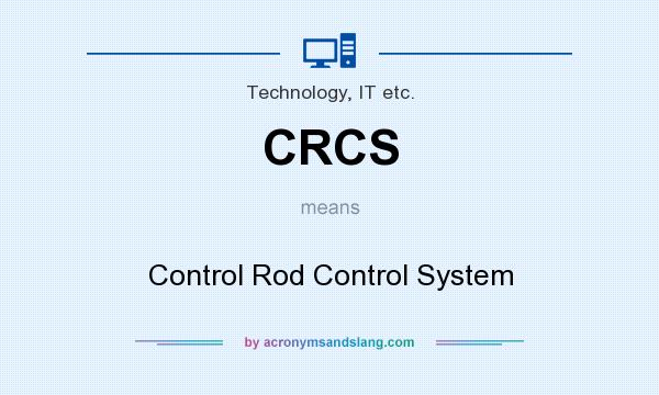 What does CRCS mean? It stands for Control Rod Control System
