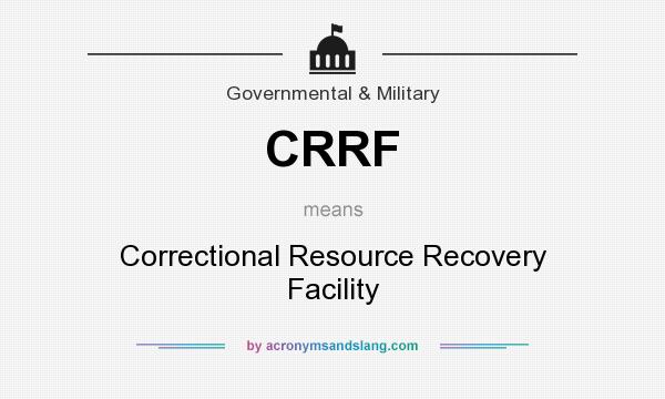 What does CRRF mean? It stands for Correctional Resource Recovery Facility