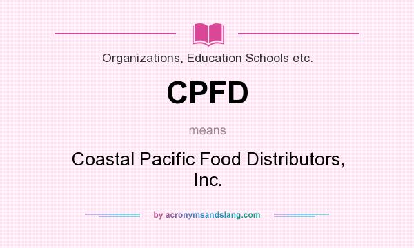What does CPFD mean? It stands for Coastal Pacific Food Distributors, Inc.