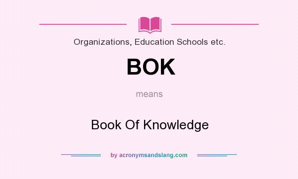 What does BOK mean? It stands for Book Of Knowledge