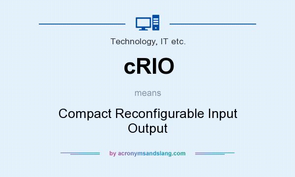 What does cRIO mean? It stands for Compact Reconfigurable Input Output