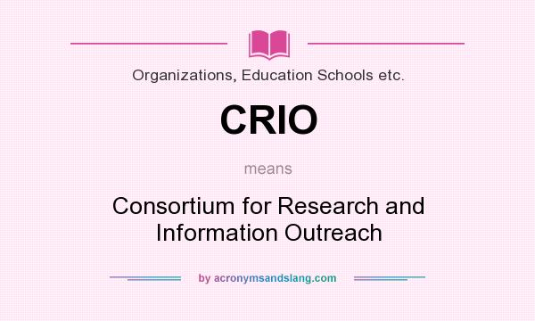 What does CRIO mean? It stands for Consortium for Research and Information Outreach