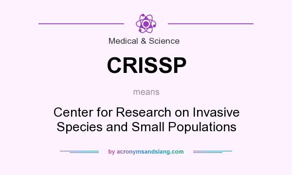 What does CRISSP mean? It stands for Center for Research on Invasive Species and Small Populations