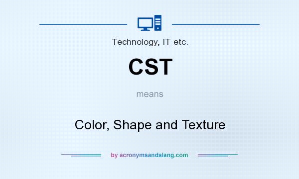 What does CST mean? It stands for Color, Shape and Texture