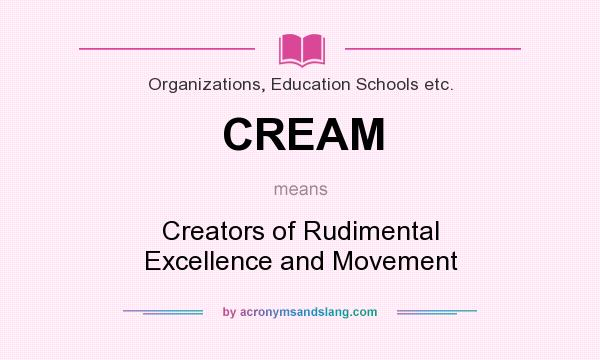 What does CREAM mean? It stands for Creators of Rudimental Excellence and Movement