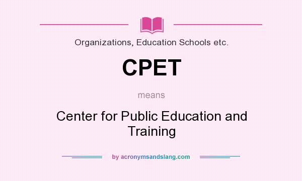 What does CPET mean? It stands for Center for Public Education and Training