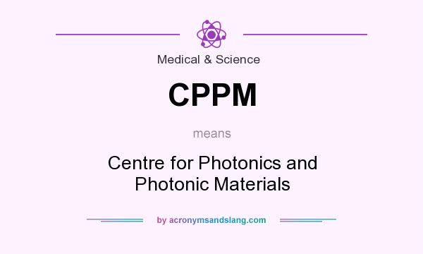 What does CPPM mean? It stands for Centre for Photonics and Photonic Materials