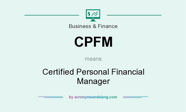 What does CPFM mean? It stands for Certified Personal Financial Manager