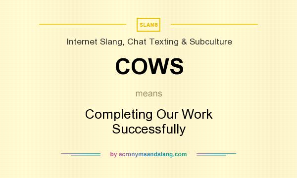 What does COWS mean? It stands for Completing Our Work Successfully