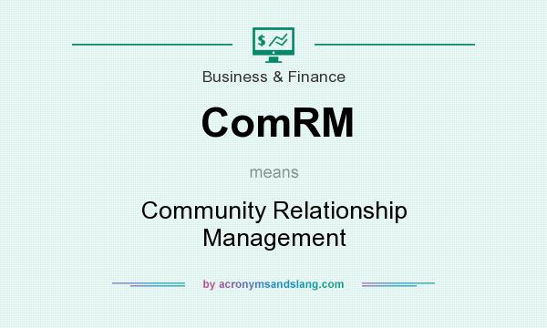 What does ComRM mean? It stands for Community Relationship Management