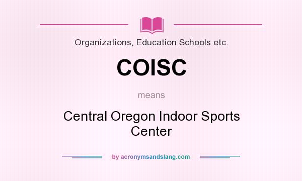 What does COISC mean? It stands for Central Oregon Indoor Sports Center