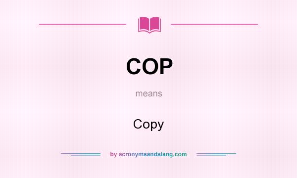 What does COP mean? It stands for Copy