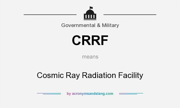What does CRRF mean? It stands for Cosmic Ray Radiation Facility