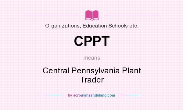 What does CPPT mean? It stands for Central Pennsylvania Plant Trader