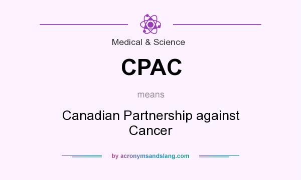 What does CPAC mean? It stands for Canadian Partnership against Cancer