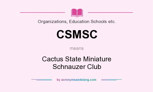 What does CSMSC mean? It stands for Cactus State Miniature Schnauzer Club