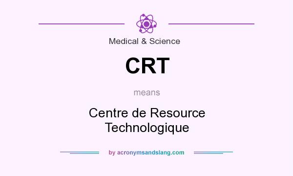 What does CRT mean? It stands for Centre de Resource Technologique