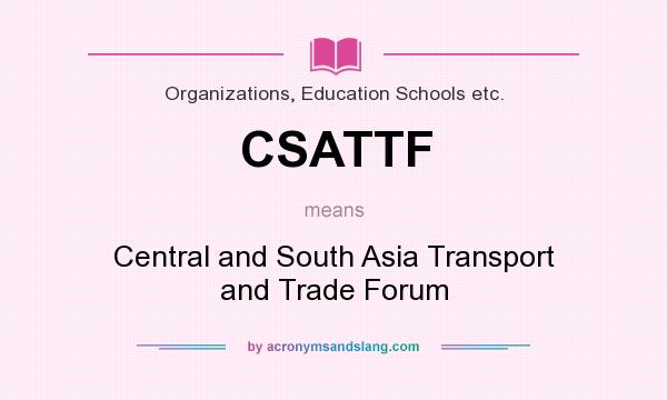 What does CSATTF mean? It stands for Central and South Asia Transport and Trade Forum