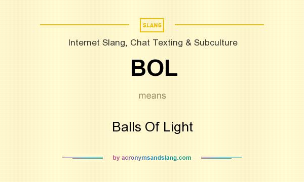 What does BOL mean? It stands for Balls Of Light
