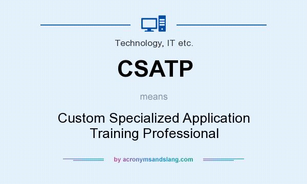 What does CSATP mean? It stands for Custom Specialized Application Training Professional