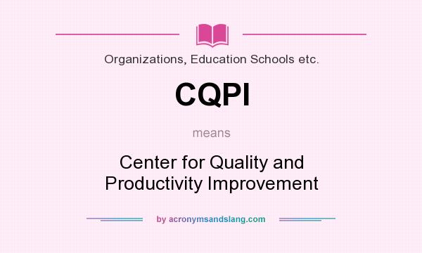 What does CQPI mean? It stands for Center for Quality and Productivity Improvement