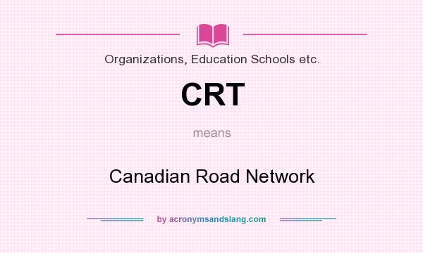 What does CRT mean? It stands for Canadian Road Network