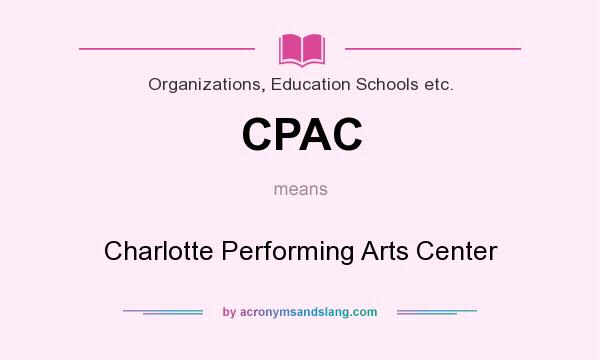 What does CPAC mean? It stands for Charlotte Performing Arts Center