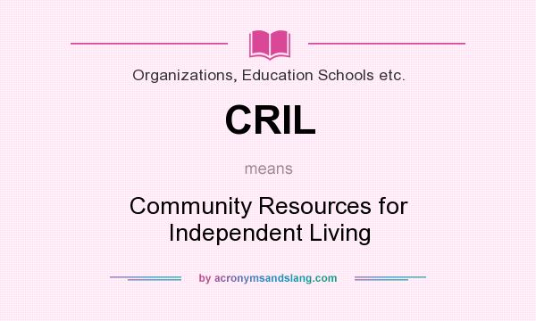 What does CRIL mean? It stands for Community Resources for Independent Living