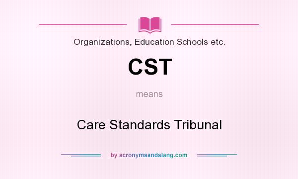 What does CST mean? It stands for Care Standards Tribunal