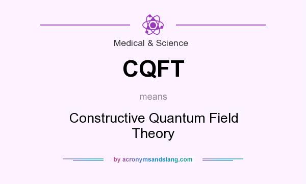 What does CQFT mean? It stands for Constructive Quantum Field Theory