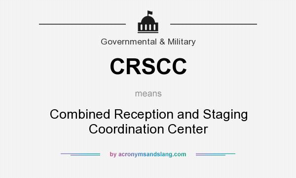 What does CRSCC mean? It stands for Combined Reception and Staging Coordination Center
