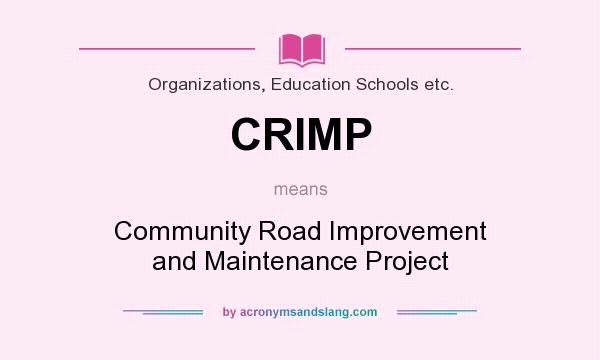 What does CRIMP mean? It stands for Community Road Improvement and Maintenance Project