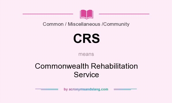 What does CRS mean? It stands for Commonwealth Rehabilitation Service