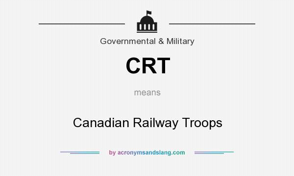 What does CRT mean? It stands for Canadian Railway Troops