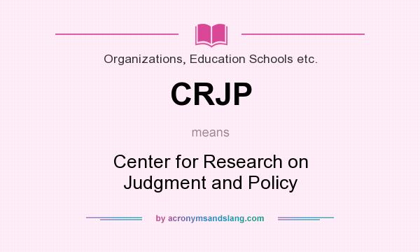 What does CRJP mean? It stands for Center for Research on Judgment and Policy