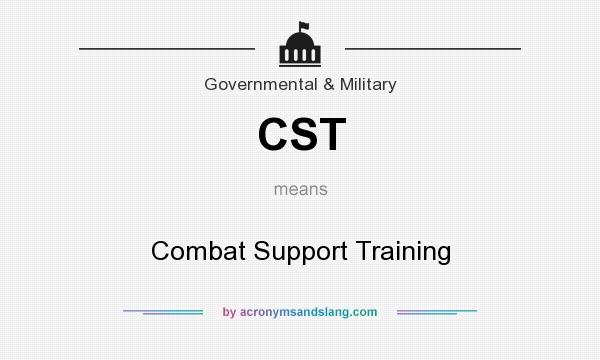 What does CST mean? It stands for Combat Support Training