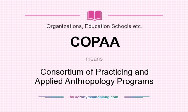 What does COPAA mean? It stands for Consortium of Practicing and Applied Anthropology Programs