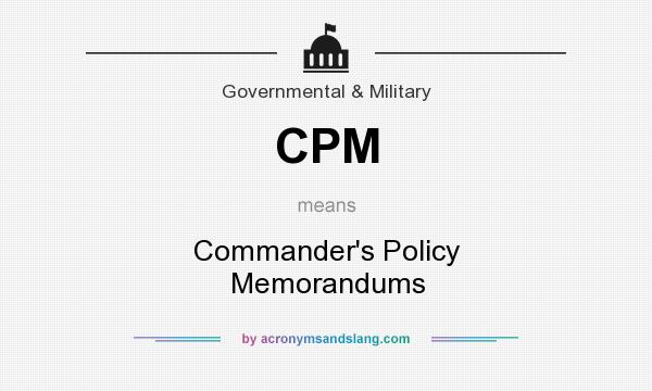 What does CPM mean? It stands for Commander`s Policy Memorandums