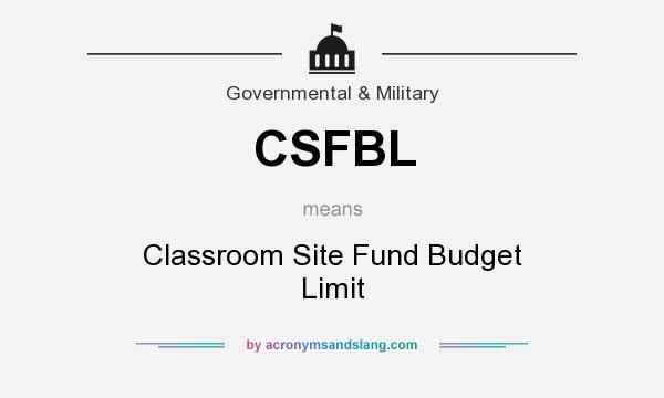 What does CSFBL mean? It stands for Classroom Site Fund Budget Limit