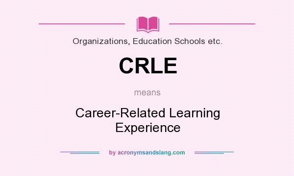 What does CRLE mean? It stands for Career-Related Learning Experience