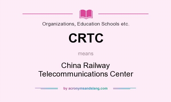 What does CRTC mean? It stands for China Railway Telecommunications Center