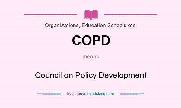 What does COPD mean? It stands for Council on Policy Development