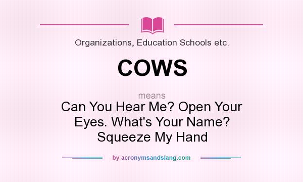 What does COWS mean? It stands for Can You Hear Me? Open Your Eyes. What`s Your Name? Squeeze My Hand