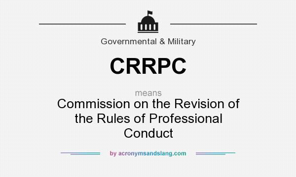 What does CRRPC mean? It stands for Commission on the Revision of the Rules of Professional Conduct