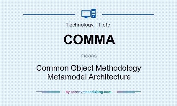 What does COMMA mean? It stands for Common Object Methodology Metamodel Architecture