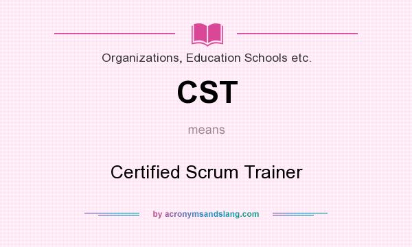 What does CST mean? It stands for Certified Scrum Trainer